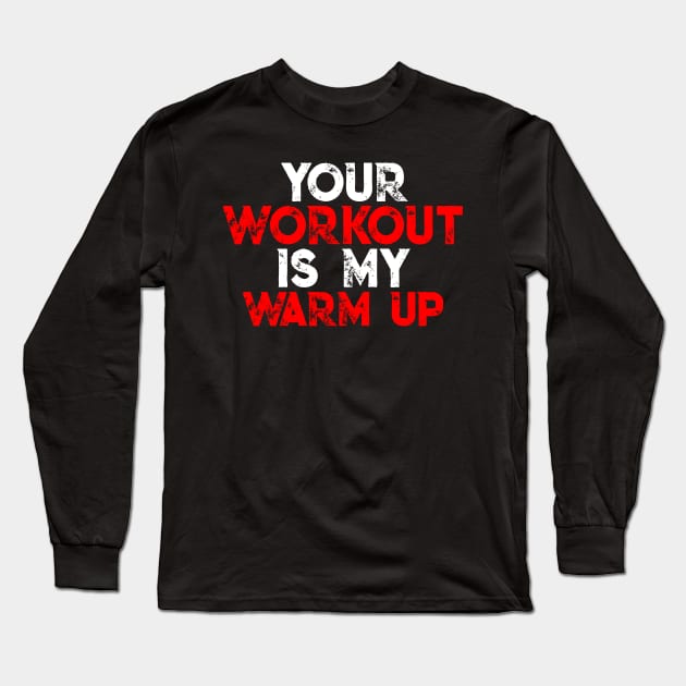 Your Workout Is My Warm Up - Awesome GYM GIFT Long Sleeve T-Shirt by DankFutura